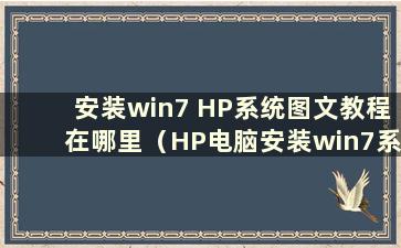 安装win7 HP系统图文教程在哪里（HP电脑安装win7系统）